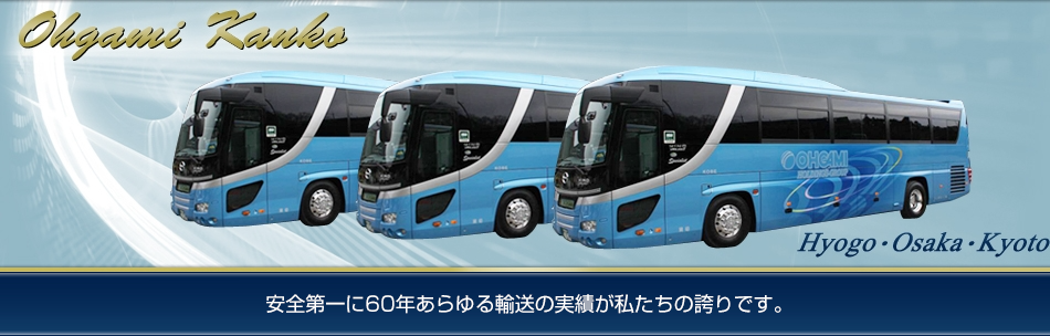 Ohgami Kanko Hyogo・Osaka・Kyoto 安全を第一に60年あらゆる輸送の実績が私たちの誇りです
